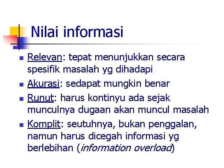Nilai informasi n n Relevan: tepat menunjukkan secara spesifik masalah yg dihadapi Akurasi: sedapat