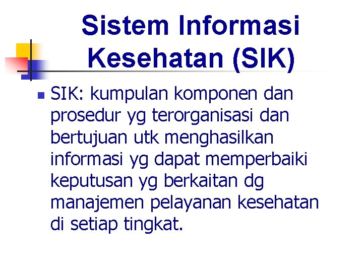 Sistem Informasi Kesehatan (SIK) n SIK: kumpulan komponen dan prosedur yg terorganisasi dan bertujuan
