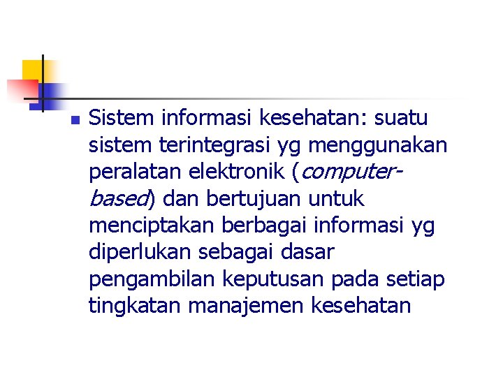 n Sistem informasi kesehatan: suatu sistem terintegrasi yg menggunakan peralatan elektronik (computerbased) dan bertujuan