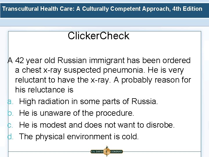 Transcultural Health Care: A Culturally Competent Approach, 4 th Edition Clicker. Check A 42