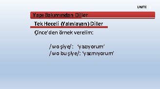 ÜNİTE 3 Yapı Bakımından Diller Tek Heceli (Yalınlayan) Diller Çince’den örnek verelim: /wo şiye/: