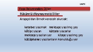 ÜNİTE 3 Yapı Bakımından Diller Bükümlü (Kaynaşmalı) Diller Arapça’dan örnek verecek olursak: ketebe: yazmak