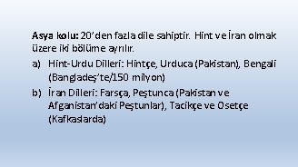 Asya kolu: 20’den fazla dile sahiptir. Hint ve İran olmak üzere iki bölüme ayrılır.