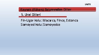 ÜNİTE 3 Kaynak (Köken) Bakımından Diller 5. Ural Dilleri Fin-Ugor kolu: Macarca, Fince, Estonca