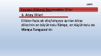 ÜNİTE 3 Kaynak (Köken) Bakımından Diller 6. Altay Dilleri Elliden fazla alt dile/lehçeye ayrılan