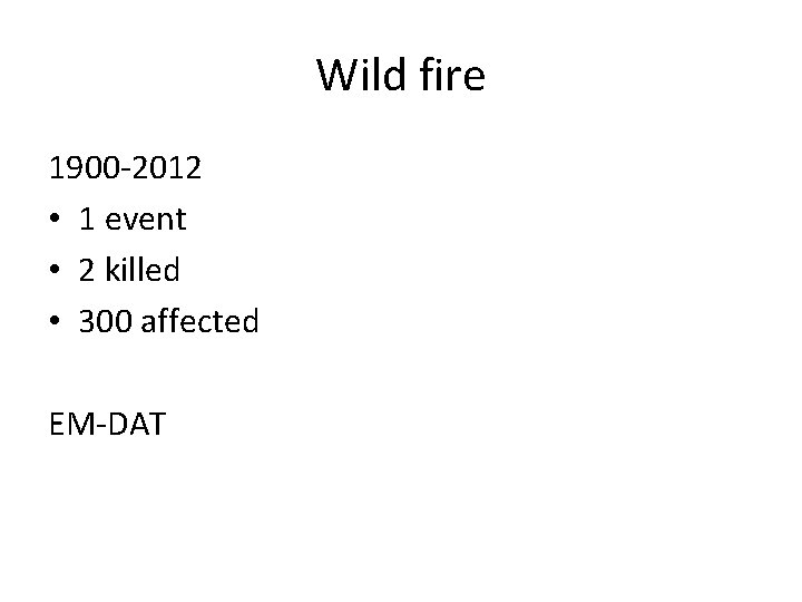 Wild fire 1900 -2012 • 1 event • 2 killed • 300 affected EM-DAT