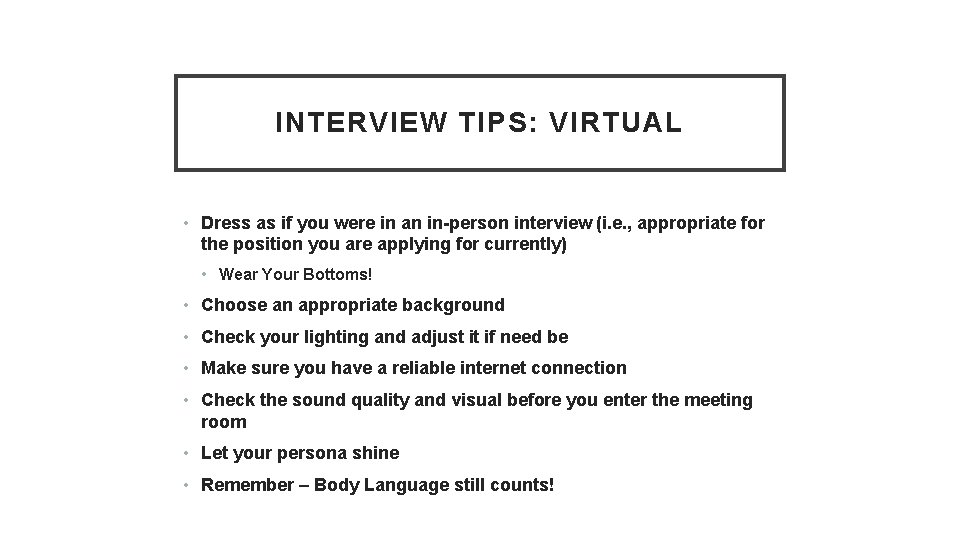 INTERVIEW TIPS: VIRTUAL • Dress as if you were in an in-person interview (i.