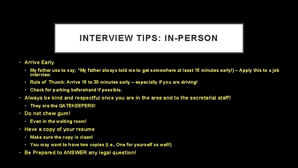 INTERVIEW TIPS: IN-PERSON • Arrive Early • My father use to say; “My father