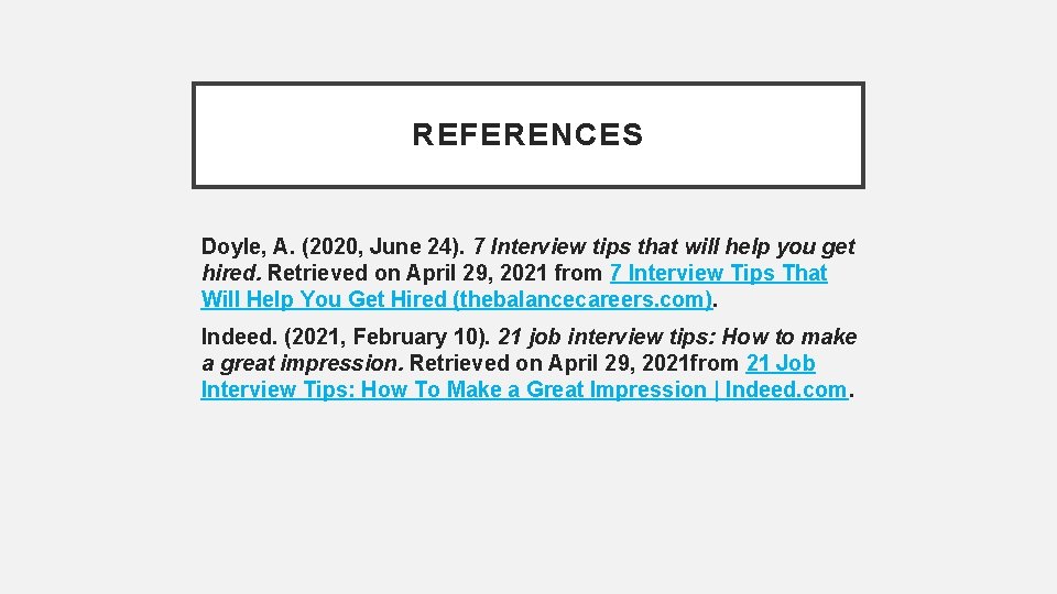 REFERENCES Doyle, A. (2020, June 24). 7 Interview tips that will help you get