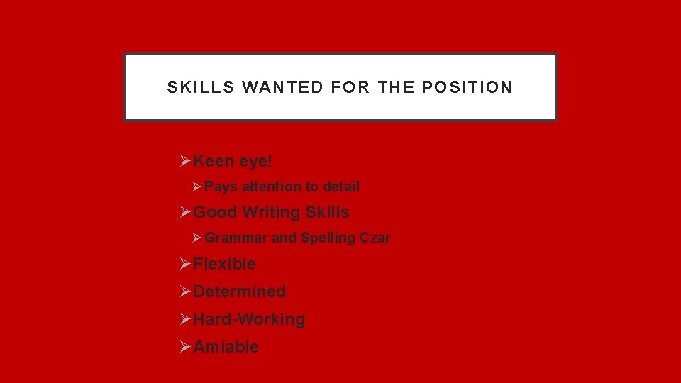 SKILLS WANTED FOR THE POSITION ØKeen eye! Ø Pays attention to detail ØGood Writing