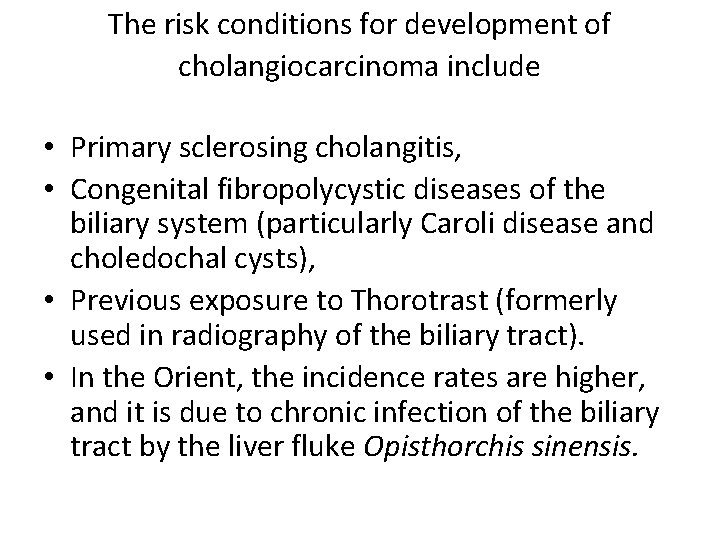 The risk conditions for development of cholangiocarcinoma include • Primary sclerosing cholangitis, • Congenital