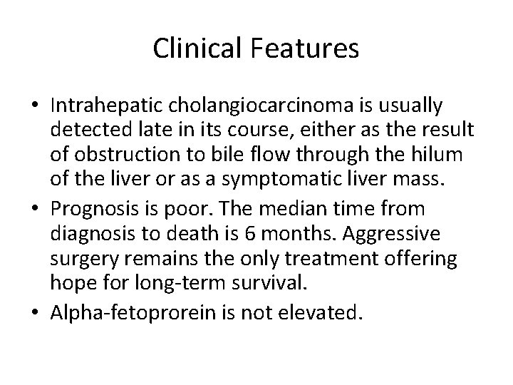Clinical Features • Intrahepatic cholangiocarcinoma is usually detected late in its course, either as