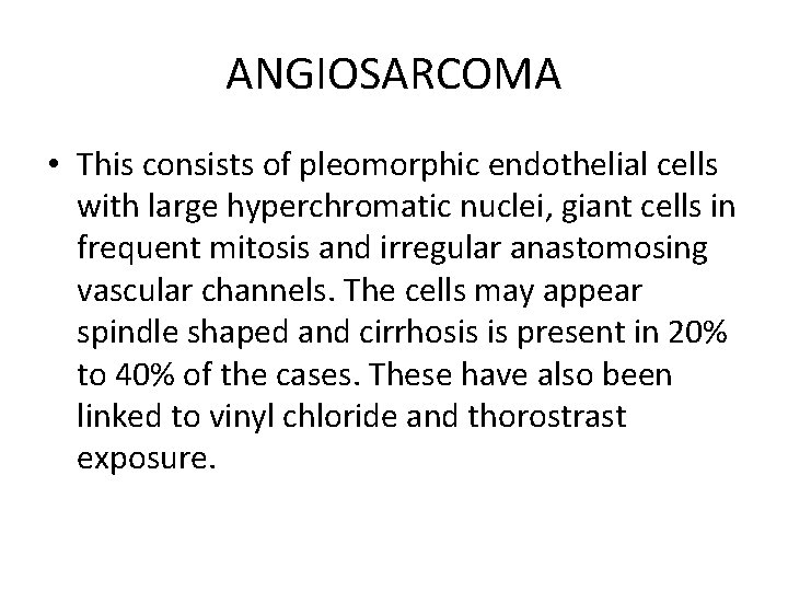 ANGIOSARCOMA • This consists of pleomorphic endothelial cells with large hyperchromatic nuclei, giant cells