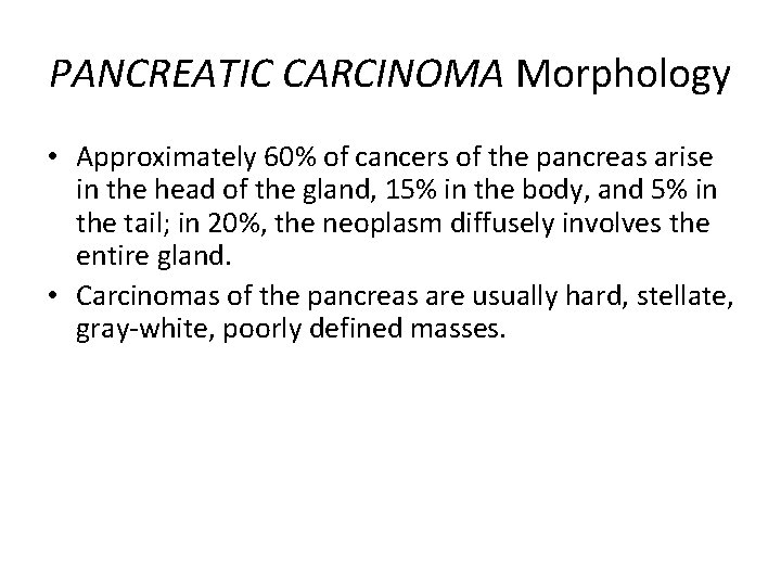 PANCREATIC CARCINOMA Morphology • Approximately 60% of cancers of the pancreas arise in the