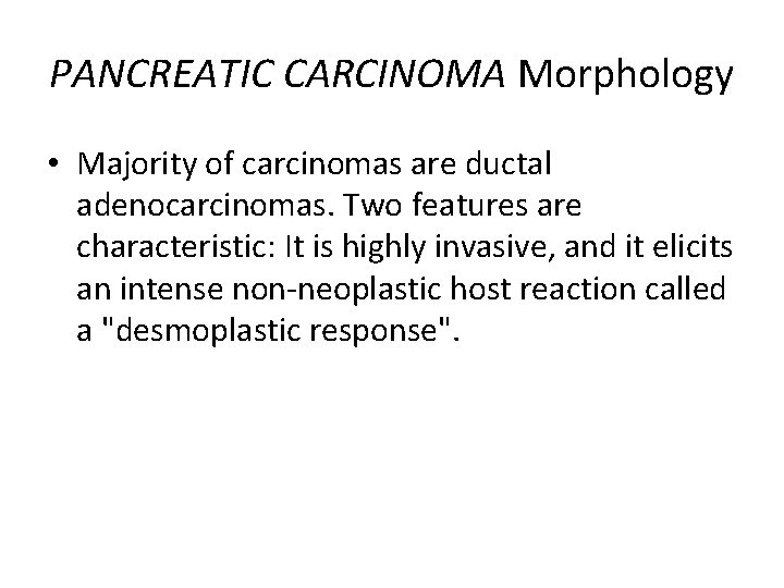 PANCREATIC CARCINOMA Morphology • Majority of carcinomas are ductal adenocarcinomas. Two features are characteristic: