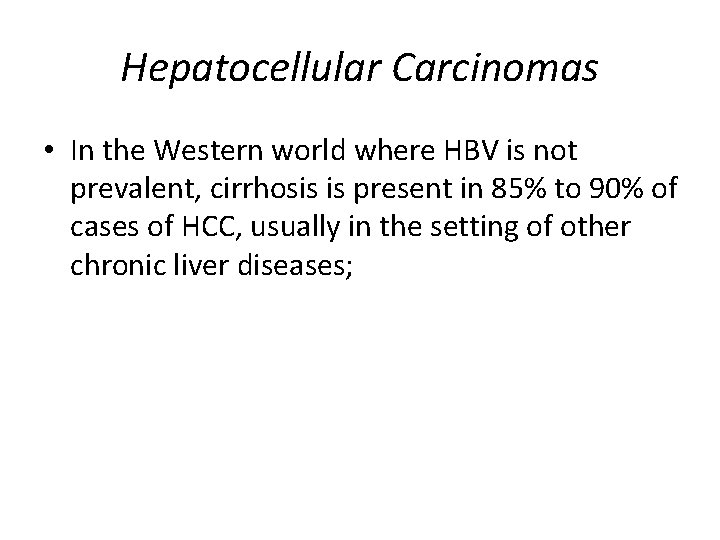 Hepatocellular Carcinomas • In the Western world where HBV is not prevalent, cirrhosis is