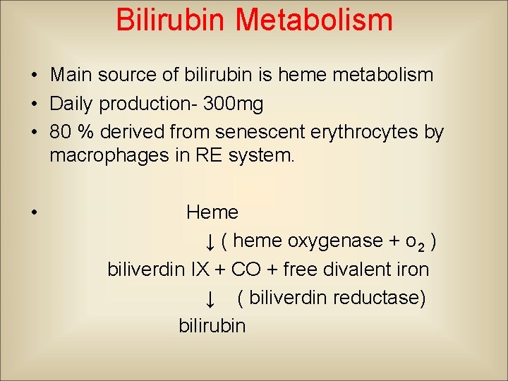 Bilirubin Metabolism • Main source of bilirubin is heme metabolism • Daily production- 300