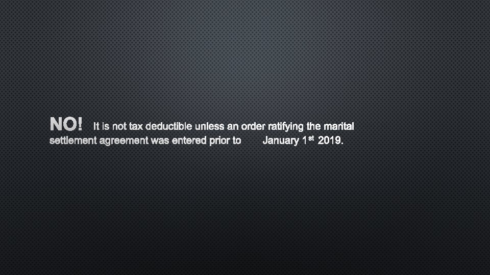 NO! IT IS NOT TAX DEDUCTIBLE UNLESS AN ORDER RATIFYING THE MARITAL SETTLEMENT AGREEMENT