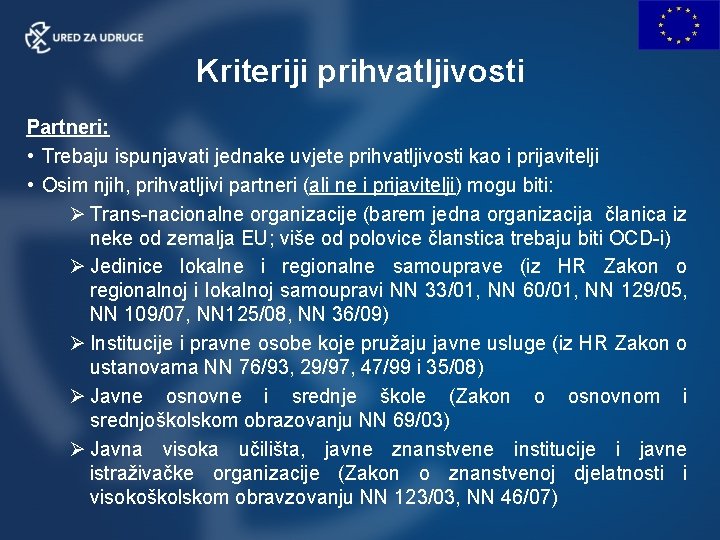 Kriteriji prihvatljivosti Partneri: • Trebaju ispunjavati jednake uvjete prihvatljivosti kao i prijavitelji • Osim