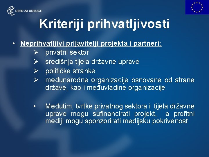 Kriteriji prihvatljivosti • Neprihvatljivi prijavitelji projekta i partneri: Ø privatni sektor Ø središnja tijela