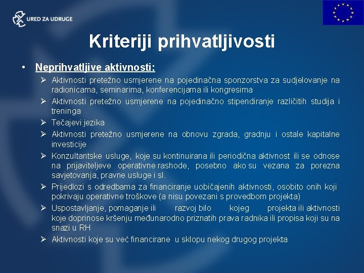 Kriteriji prihvatljivosti • Neprihvatljive aktivnosti: Ø Aktivnosti pretežno usmjerene na pojedinačna sponzorstva za sudjelovanje