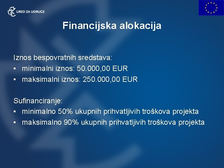 Financijska alokacija Iznos bespovratnih sredstava: • minimalni iznos: 50. 000, 00 EUR • maksimalni