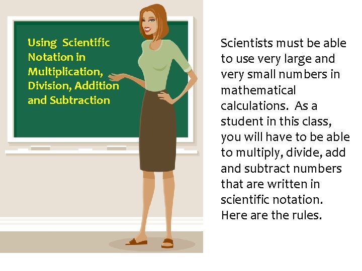 Using Scientific Notation in Multiplication, Division, Addition and Subtraction Scientists must be able to