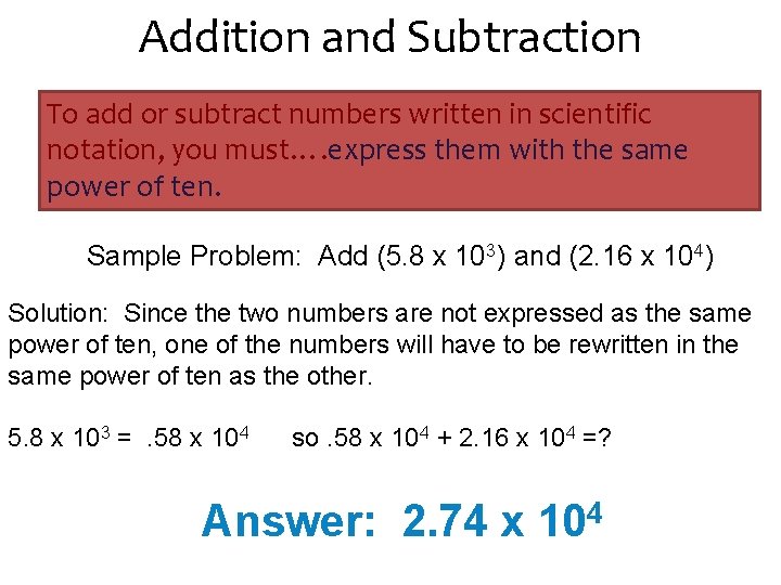 Addition and Subtraction To add or subtract numbers written in scientific notation, you must….