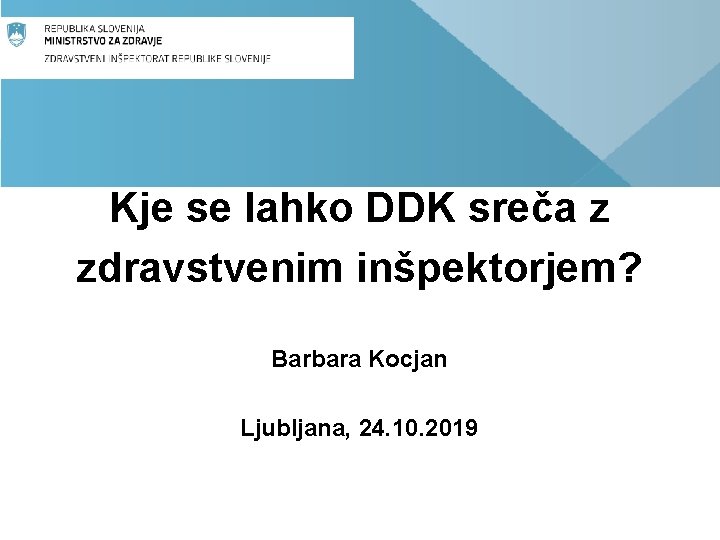 Kje se lahko DDK sreča z zdravstvenim inšpektorjem? Barbara Kocjan Ljubljana, 24. 10. 2019