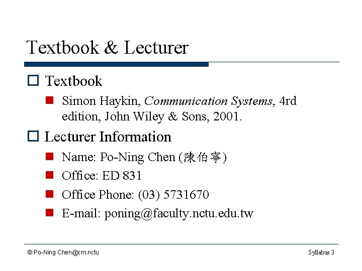 Textbook & Lecturer o Textbook n Simon Haykin, Communication Systems, 4 rd edition, John