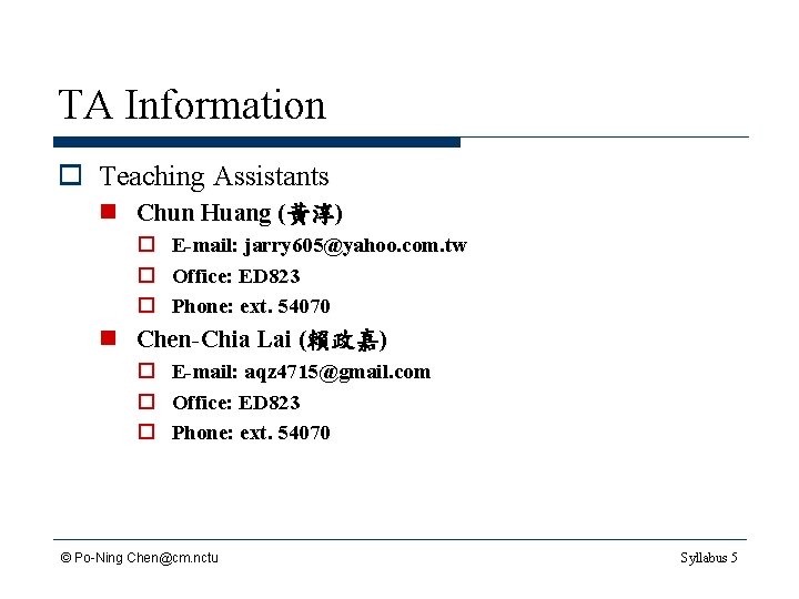 TA Information o Teaching Assistants n Chun Huang (黃淳) o o o E-mail: jarry