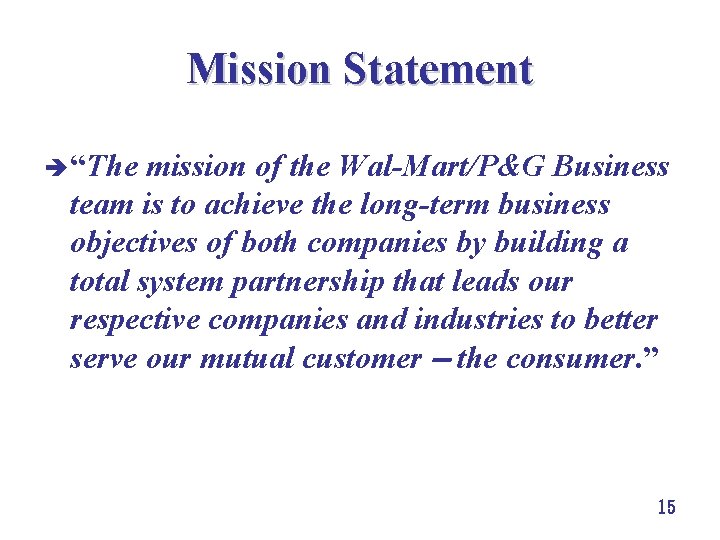 Mission Statement è “The mission of the Wal-Mart/P&G Business team is to achieve the