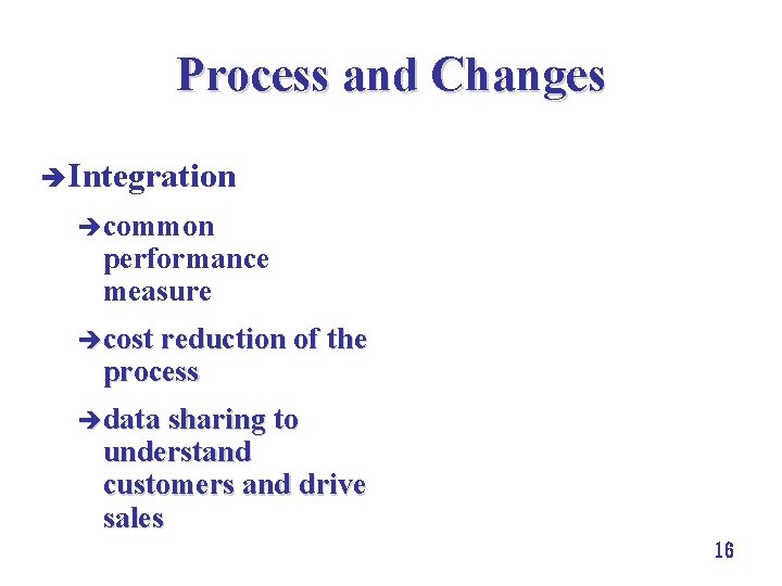 Process and Changes è Integration ècommon performance measure ècost reduction of the process èdata