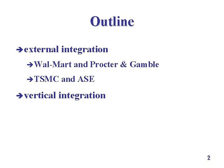 Outline è external integration èWal-Mart èTSMC è vertical and Procter & Gamble and ASE