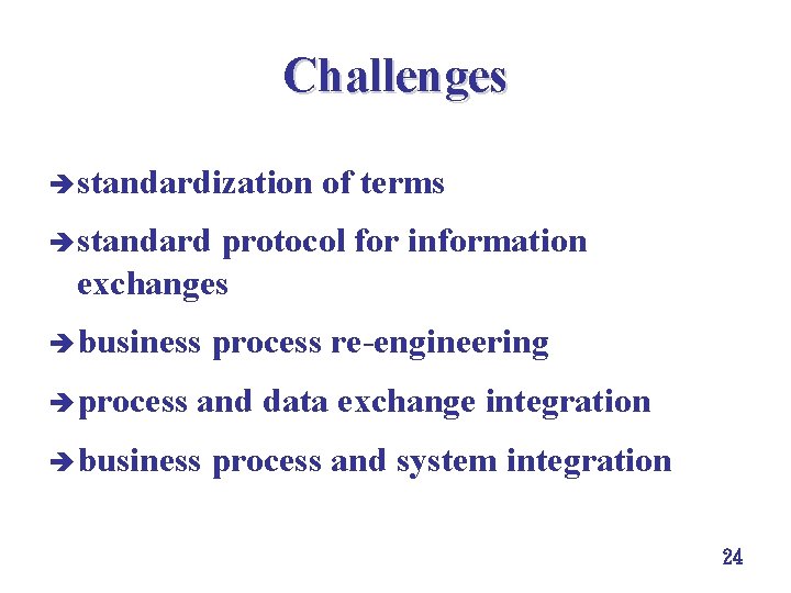 Challenges è standardization of terms è standard protocol for information exchanges è business è