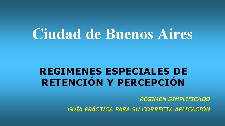 Ciudad de Buenos Aires REGIMENES ESPECIALES DE RETENCIÓN Y PERCEPCIÓN RÉGIMEN SIMPLIFICADO GUÍA PRÁCTICA