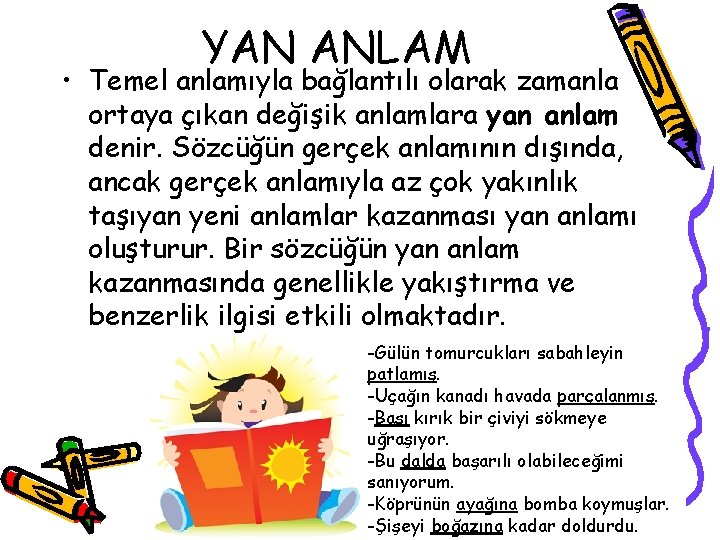 YAN ANLAM • Temel anlamıyla bağlantılı olarak zamanla ortaya çıkan değişik anlamlara yan anlam