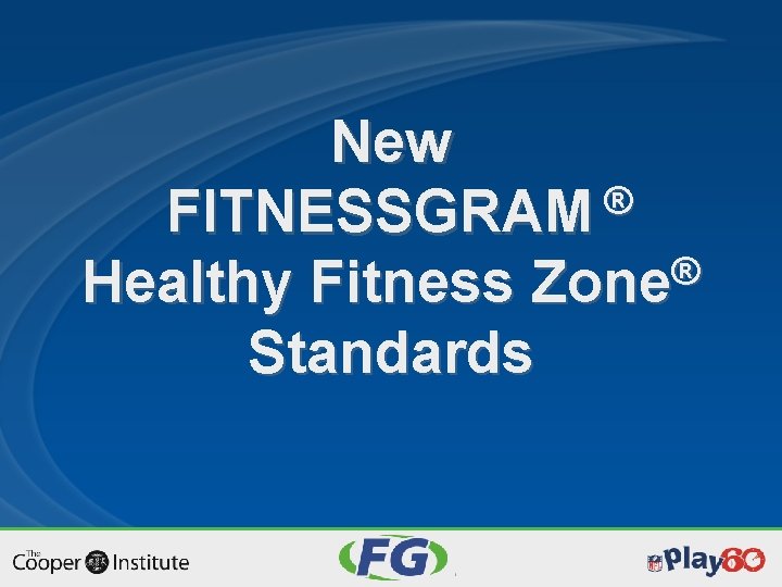 New ® FITNESSGRAM ® Healthy Fitness Zone Standards 