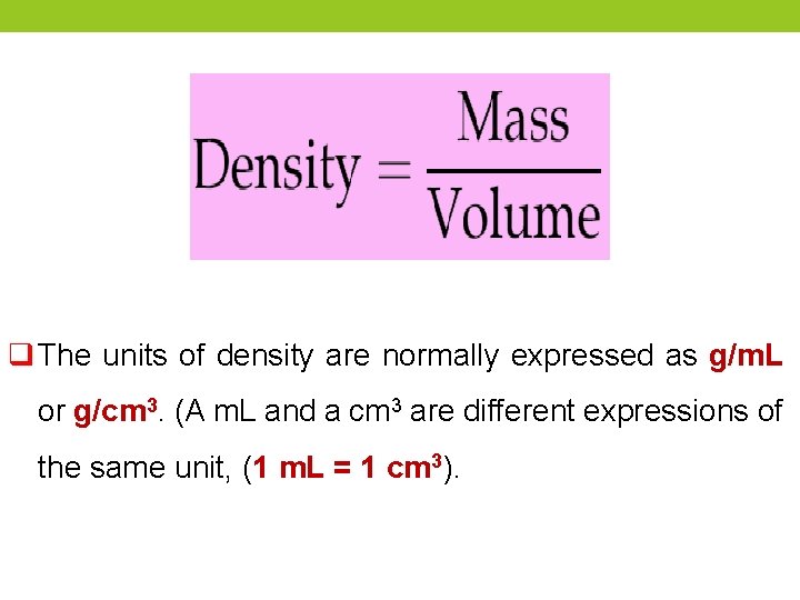 q The units of density are normally expressed as g/m. L or g/cm 3.