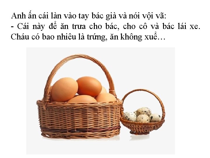 Anh ấn cái làn vào tay bác già và nói vội vã: - Cái