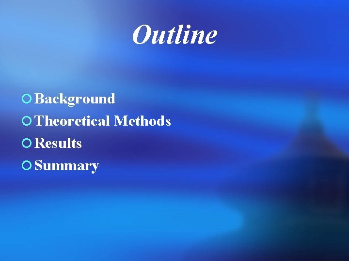 Outline ¡ Background ¡ Theoretical Methods ¡ Results ¡ Summary 