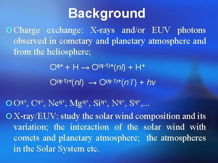 Background ¡ Charge exchange: X-rays and/or EUV photons observed in cometary and planetary atmosphere