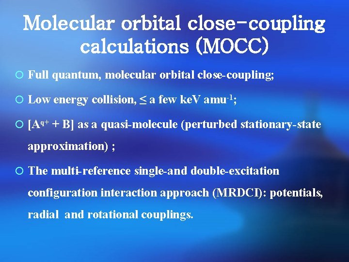 Molecular orbital close-coupling calculations (MOCC) ¡ Full quantum, molecular orbital close-coupling; ¡ Low energy