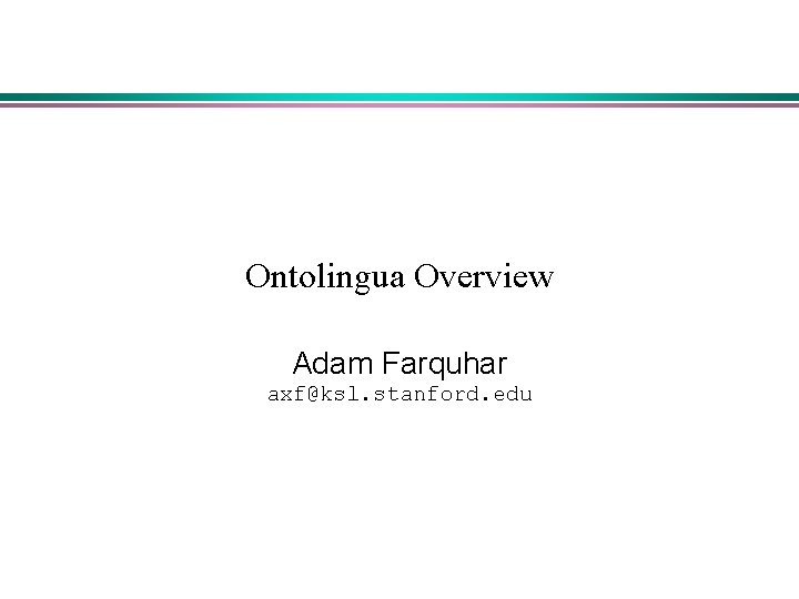 Ontolingua Overview Adam Farquhar axf@ksl. stanford. edu Ontolingua Overview Adam Farquhar axf@ksl. stanford. edu
