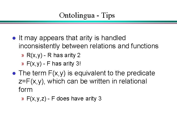Ontolingua - Tips l It may appears that arity is handled inconsistently between relations Ontolingua - Tips l It may appears that arity is handled inconsistently between relations