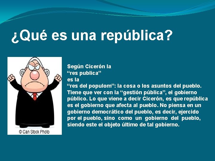 ¿Qué es una república? Según Cicerón la “res publica” es la “res del populom”: