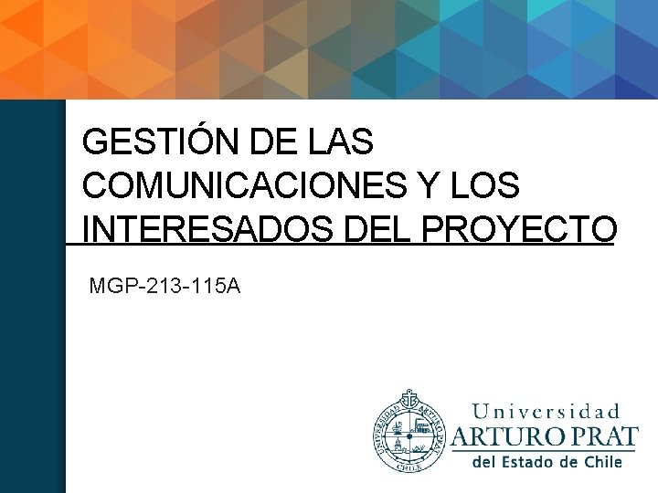 GESTIÓN DE LAS COMUNICACIONES Y LOS INTERESADOS DEL PROYECTO MGP-213 -115 A 