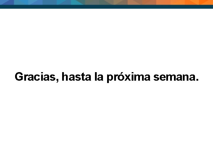 Gracias, hasta la próxima semana. 