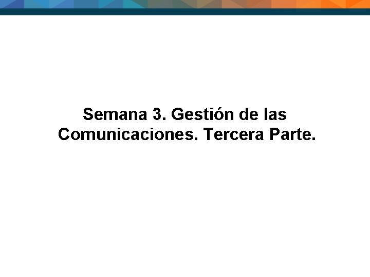 Semana 3. Gestión de las Comunicaciones. Tercera Parte. 