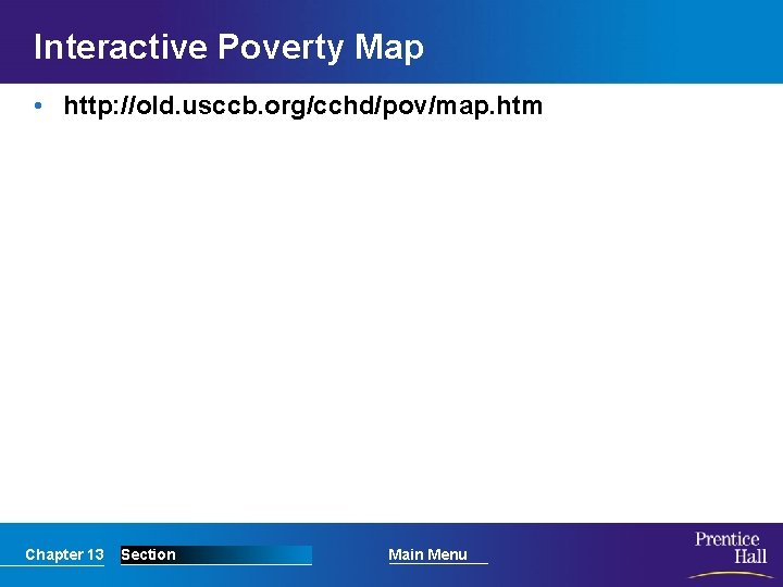 Interactive Poverty Map • http: //old. usccb. org/cchd/pov/map. htm Chapter 13 Section Main Menu